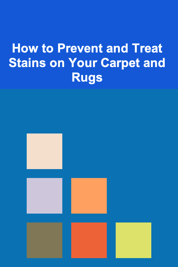 How to Prevent and Treat Stains on Your Carpet and Rugs