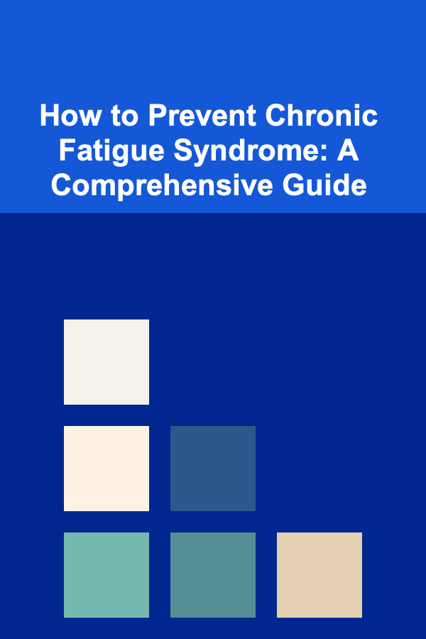How to Prevent Chronic Fatigue Syndrome: A Comprehensive Guide