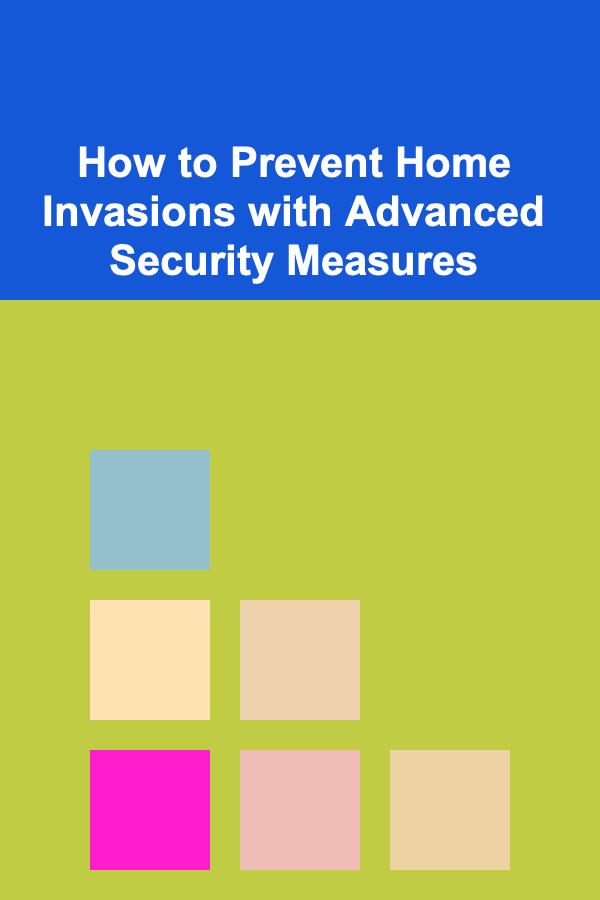 How to Prevent Home Invasions with Advanced Security Measures