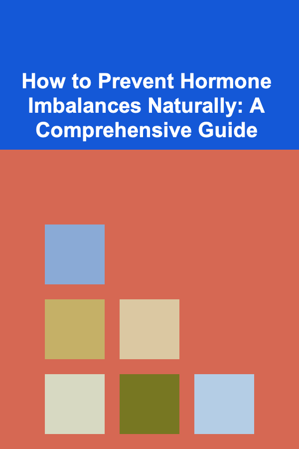 How to Prevent Hormone Imbalances Naturally: A Comprehensive Guide