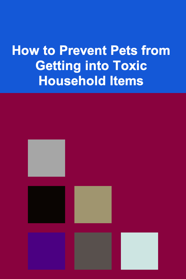 How to Prevent Pets from Getting into Toxic Household Items