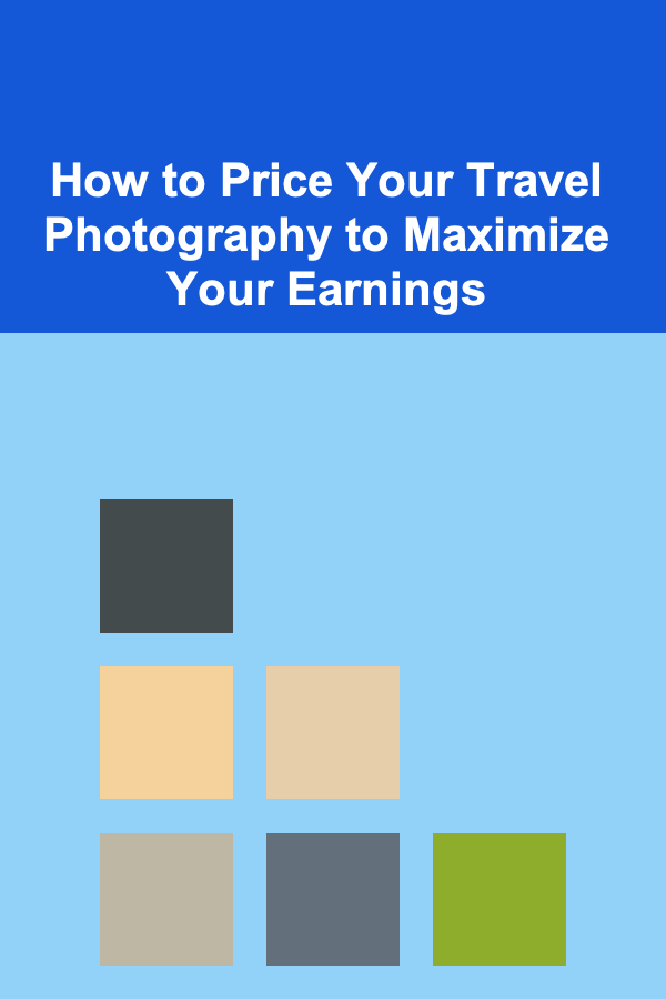 How to Price Your Travel Photography to Maximize Your Earnings