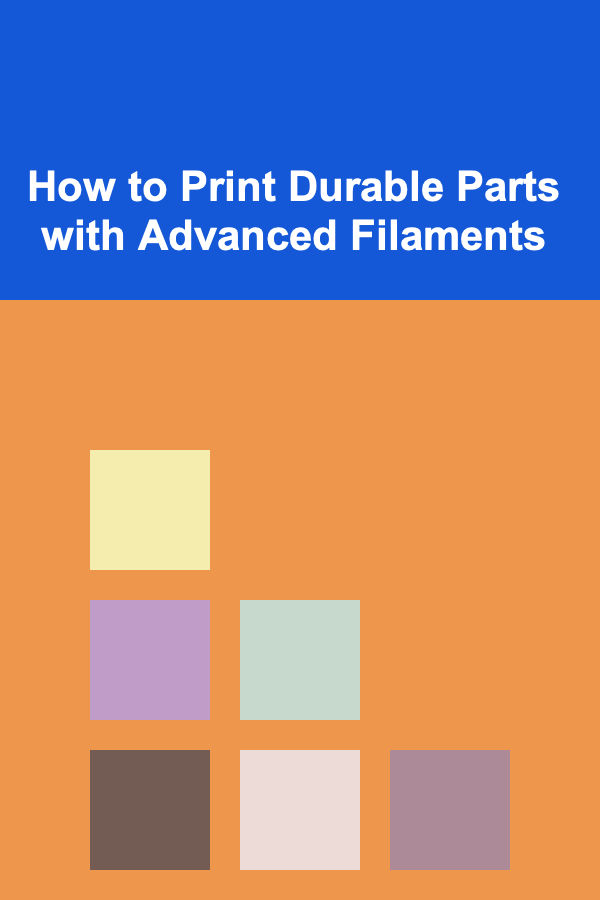 How to Print Durable Parts with Advanced Filaments