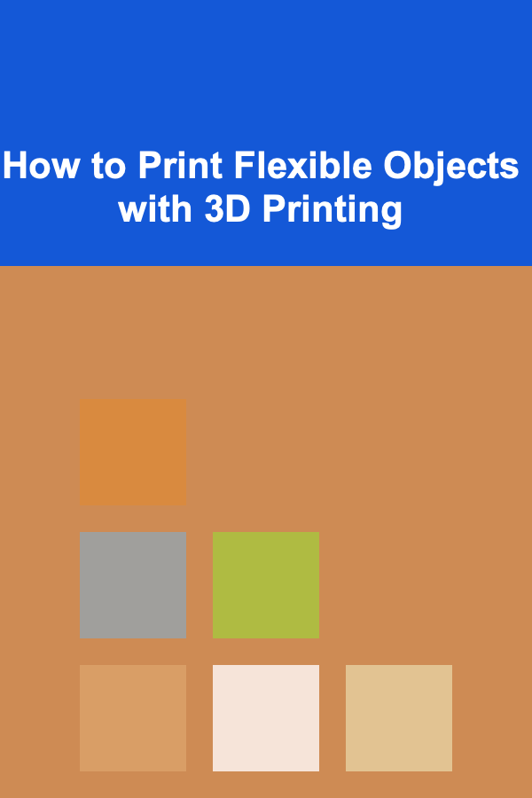 How to Print Flexible Objects with 3D Printing