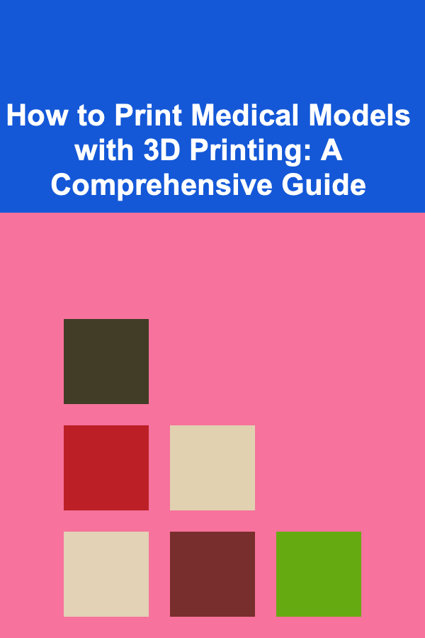 How to Print Medical Models with 3D Printing: A Comprehensive Guide