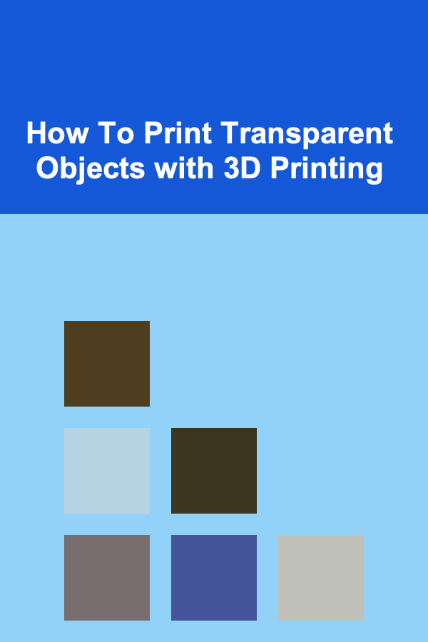 How To Print Transparent Objects with 3D Printing