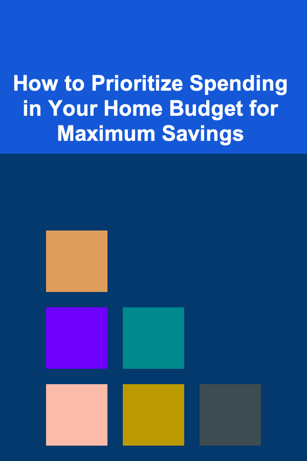 How to Prioritize Spending in Your Home Budget for Maximum Savings