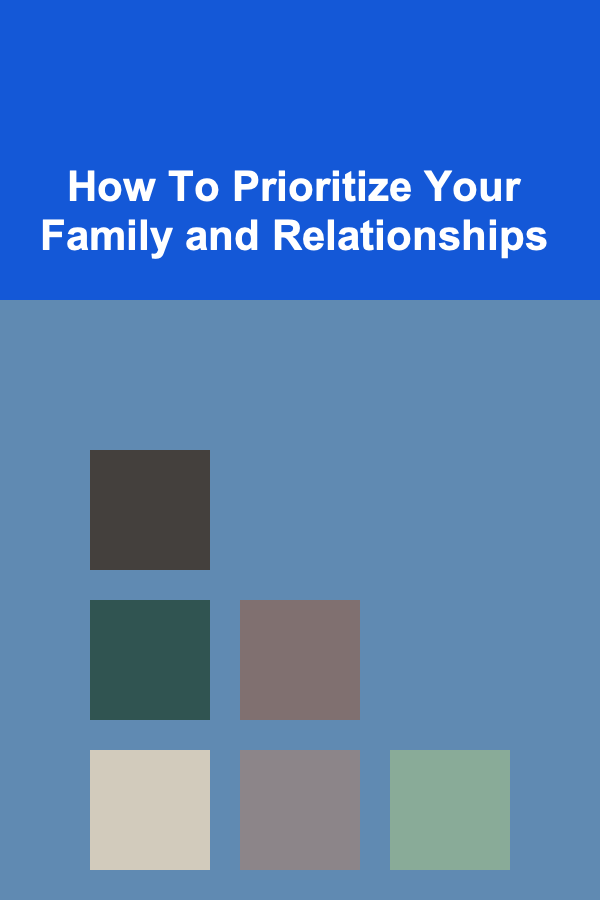 How To Prioritize Your Family and Relationships