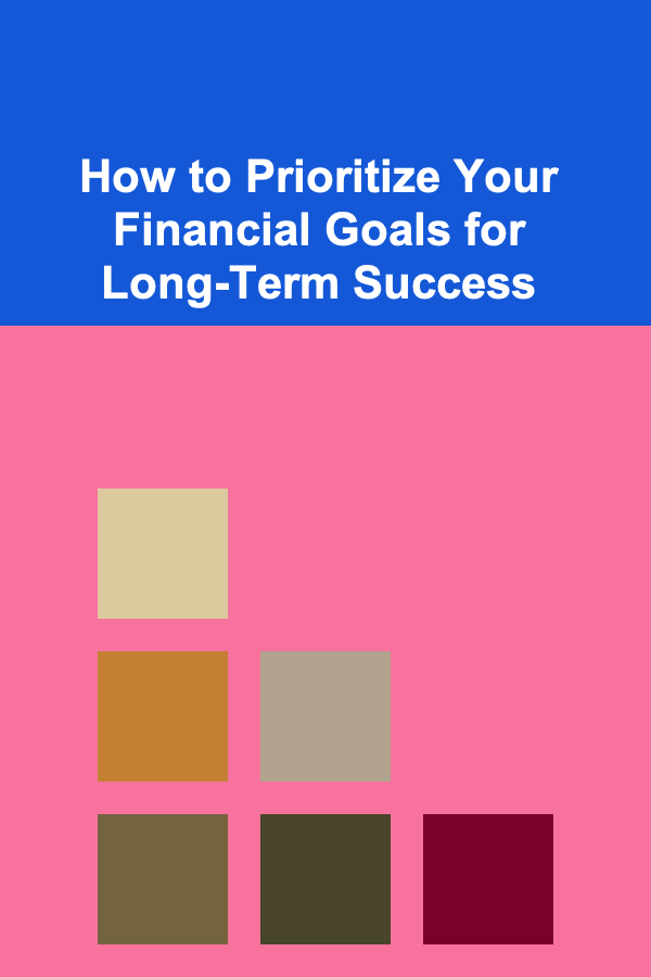 How to Prioritize Your Financial Goals for Long-Term Success