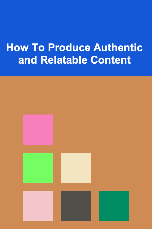 How To Produce Authentic and Relatable Content