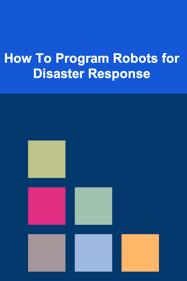 How To Program Robots for Disaster Response