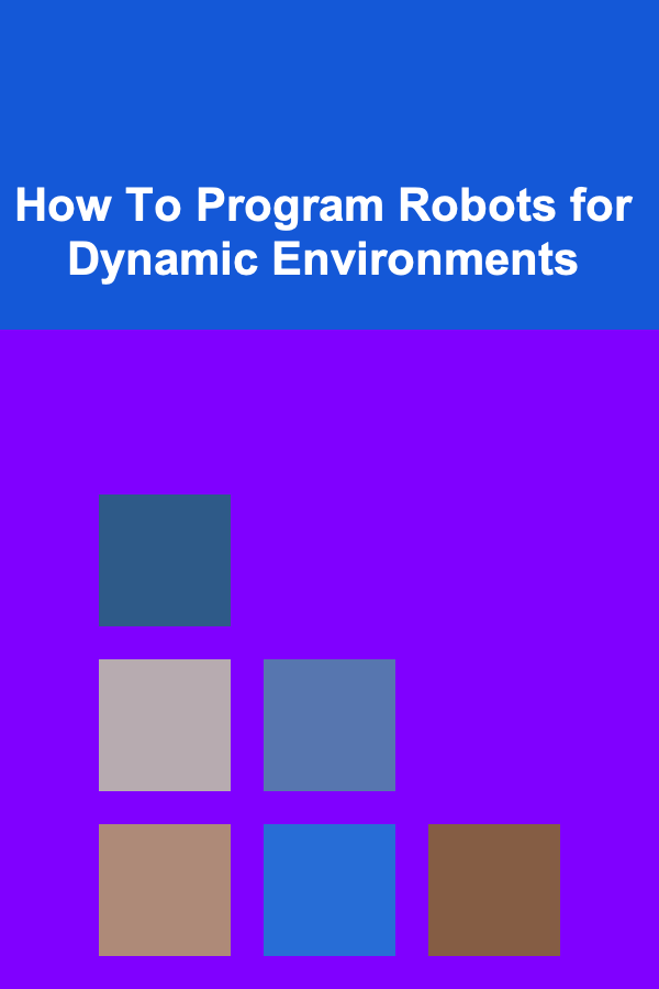 How To Program Robots for Dynamic Environments