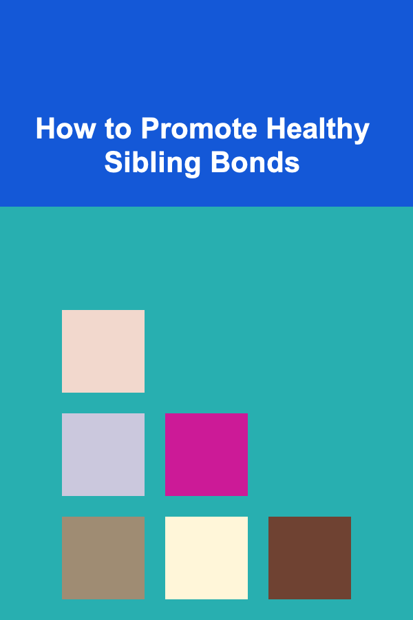 How to Promote Healthy Sibling Bonds