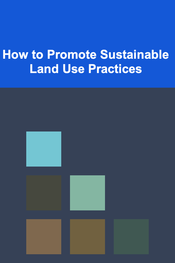 How to Promote Sustainable Land Use Practices
