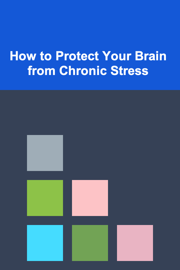 How to Protect Your Brain from Chronic Stress