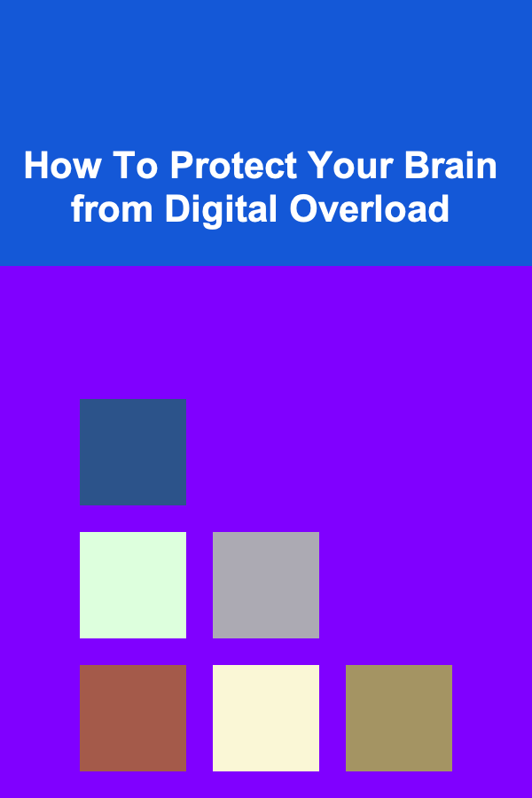 How To Protect Your Brain from Digital Overload