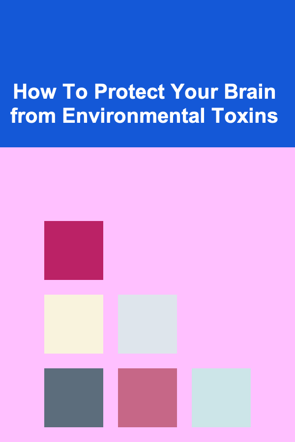 How To Protect Your Brain from Environmental Toxins