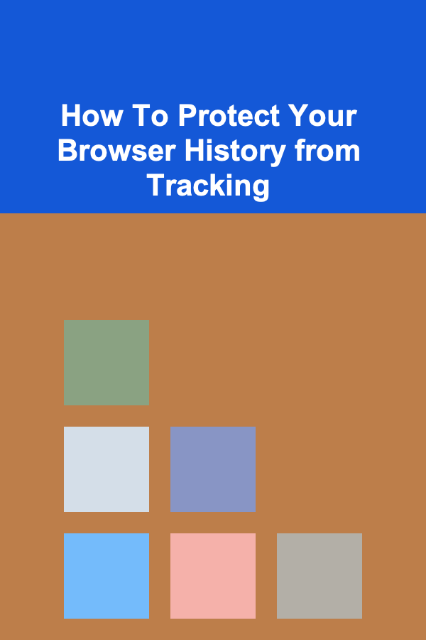 How To Protect Your Browser History from Tracking
