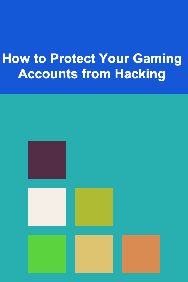 How to Protect Your Gaming Accounts from Hacking