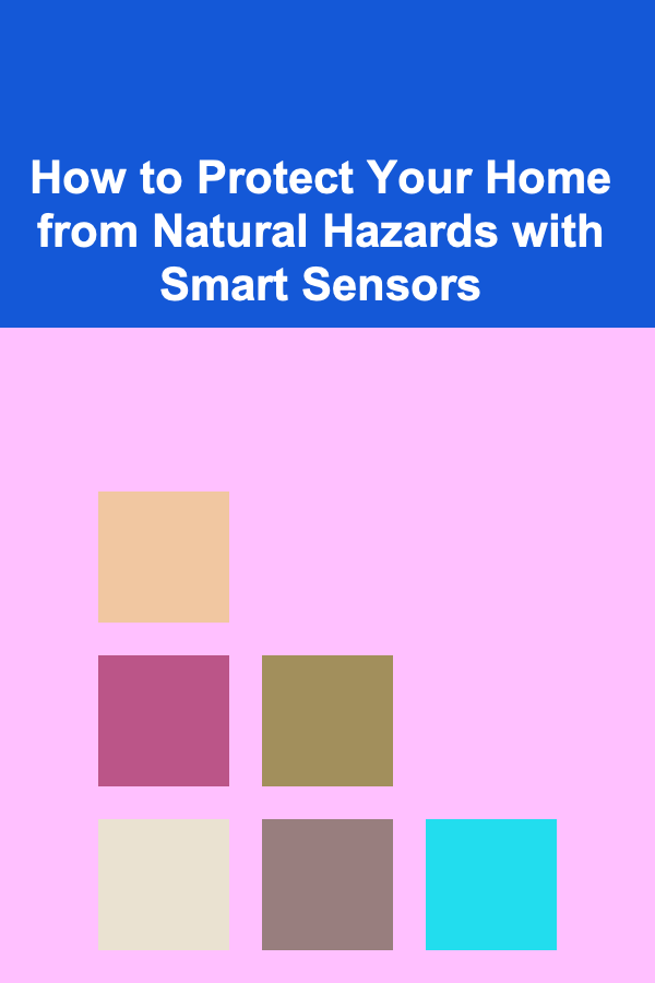 How to Protect Your Home from Natural Hazards with Smart Sensors
