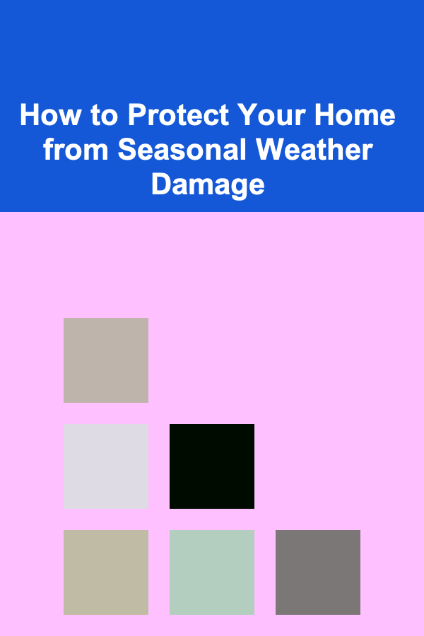 How to Protect Your Home from Seasonal Weather Damage