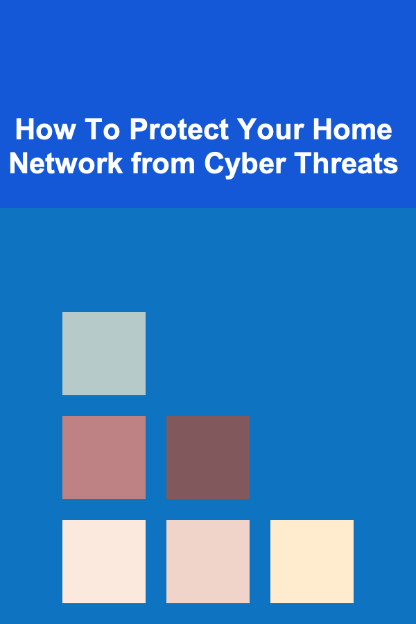 How To Protect Your Home Network from Cyber Threats