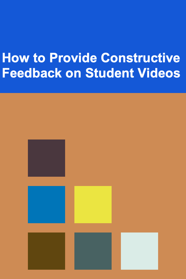 How to Provide Constructive Feedback on Student Videos