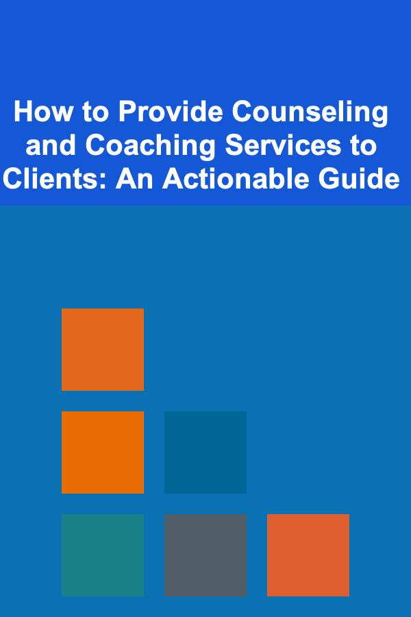 How to Provide Counseling and Coaching Services to Clients: An Actionable Guide