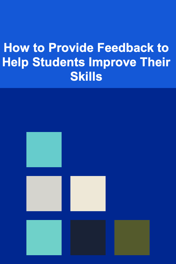 How to Provide Feedback to Help Students Improve Their Skills