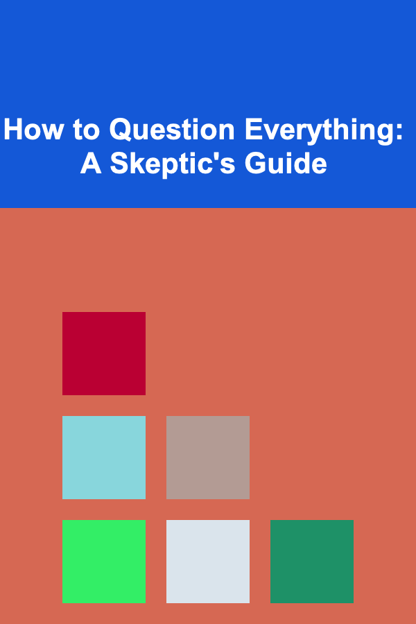 How to Question Everything: A Skeptic's Guide