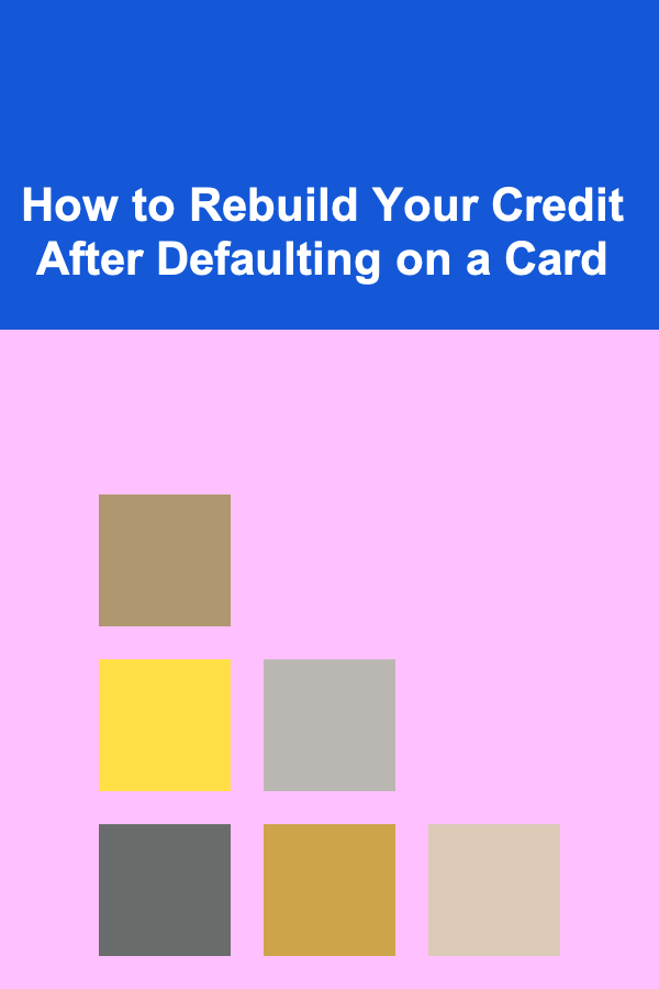 How to Rebuild Your Credit After Defaulting on a Card