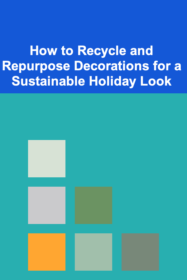 How to Recycle and Repurpose Decorations for a Sustainable Holiday Look