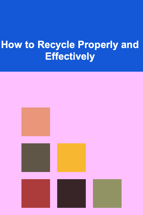 How to Recycle Properly and Effectively