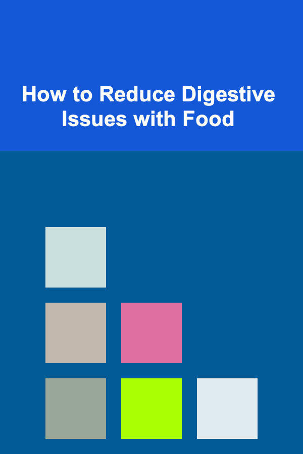 How to Reduce Digestive Issues with Food
