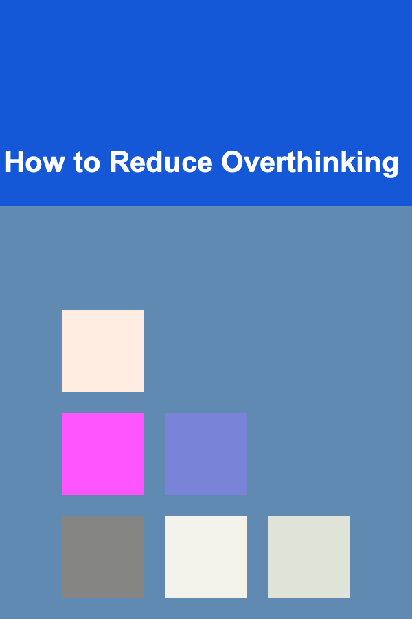 How to Reduce Overthinking