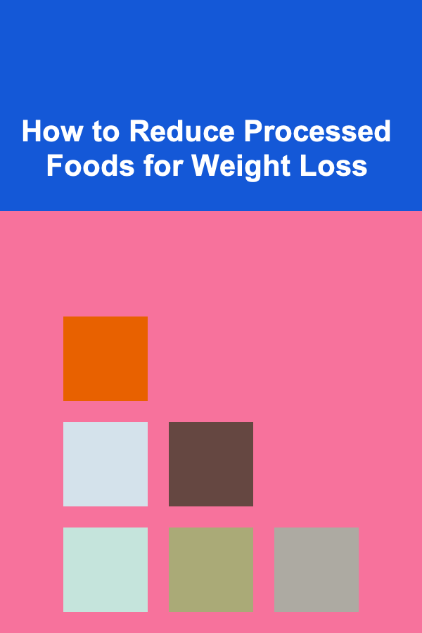 How to Reduce Processed Foods for Weight Loss