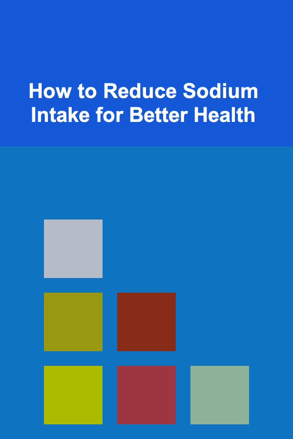How to Reduce Sodium Intake for Better Health