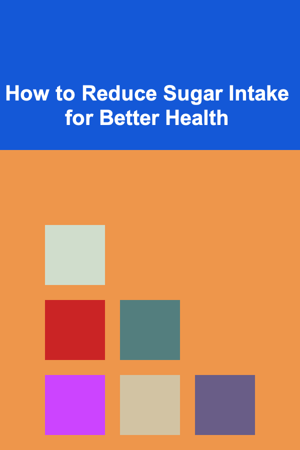 How to Reduce Sugar Intake for Better Health