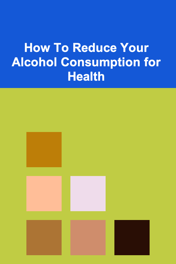 How To Reduce Your Alcohol Consumption for Health