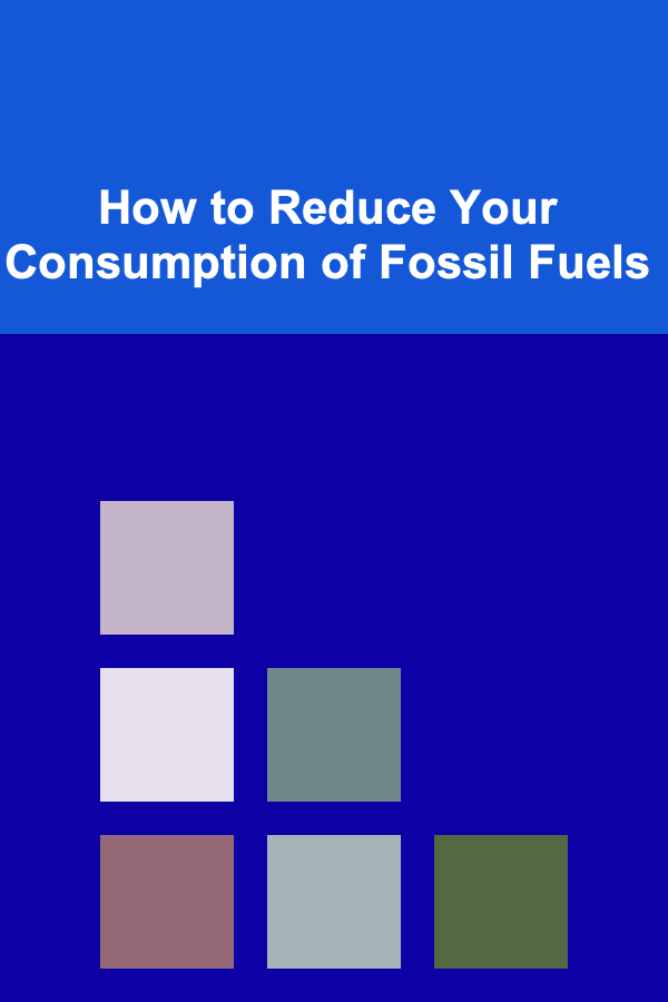 How to Reduce Your Consumption of Fossil Fuels