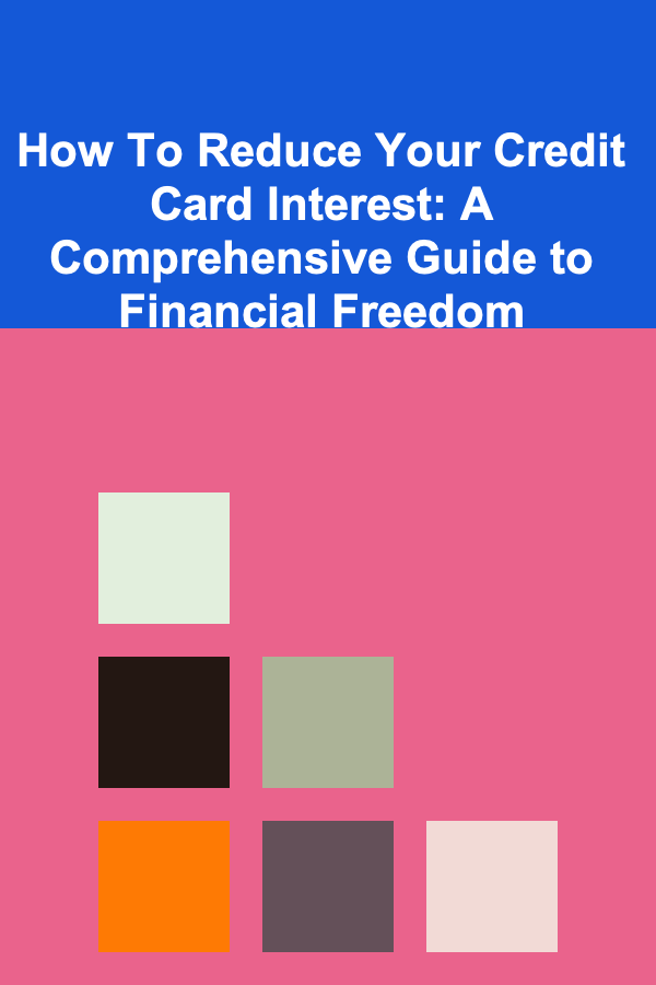 How To Reduce Your Credit Card Interest: A Comprehensive Guide to Financial Freedom