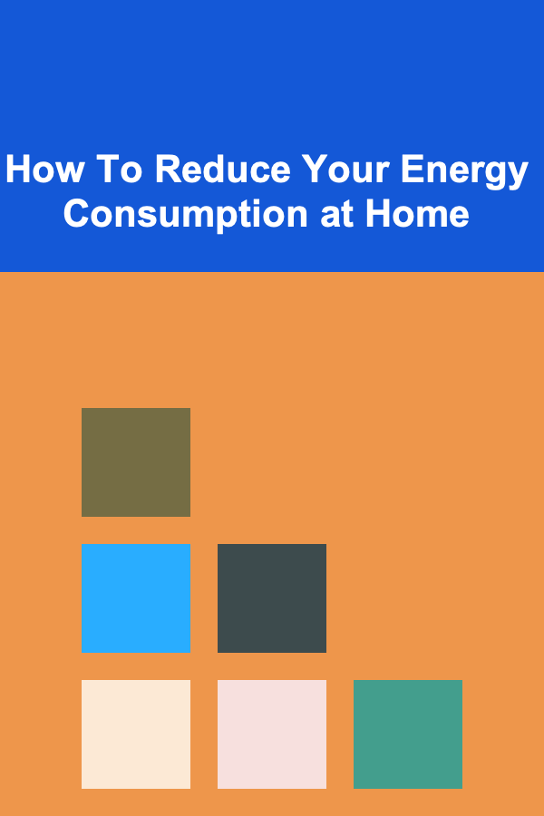 How To Reduce Your Energy Consumption at Home