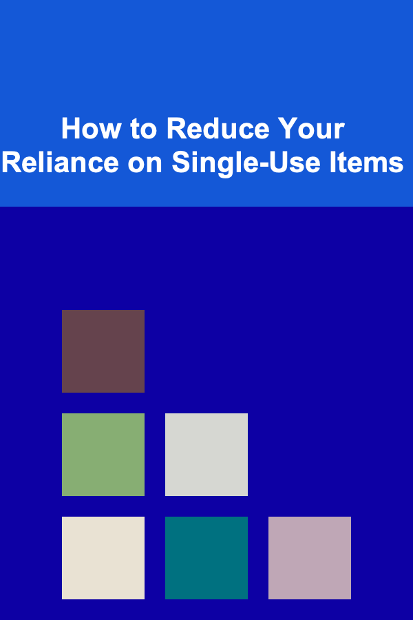 How to Reduce Your Reliance on Single-Use Items