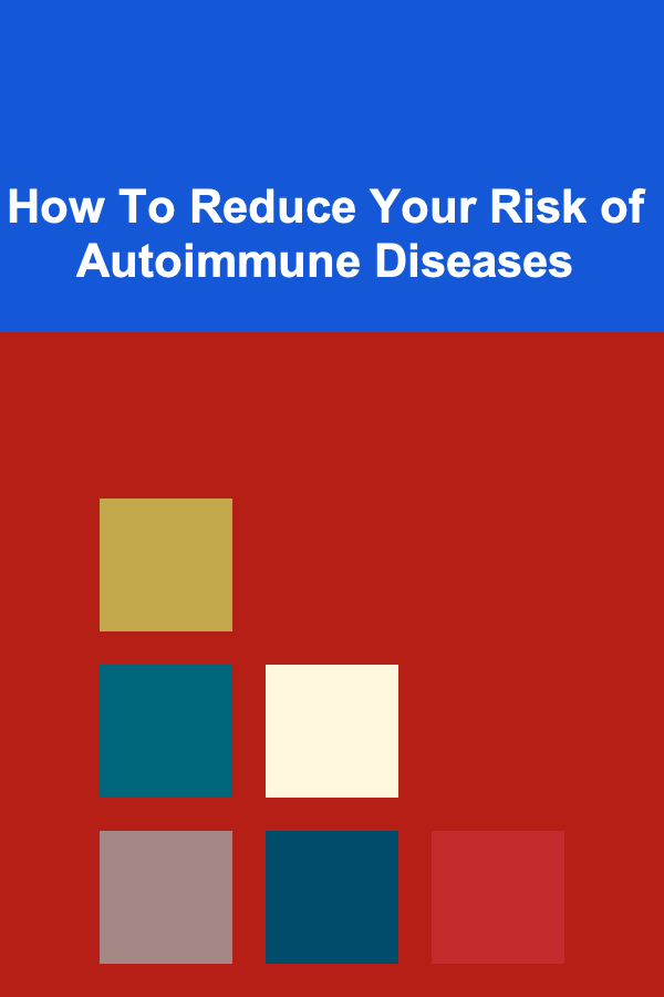 How To Reduce Your Risk of Autoimmune Diseases