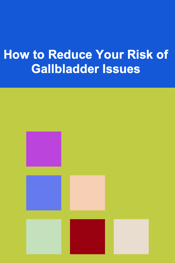 How to Reduce Your Risk of Gallbladder Issues
