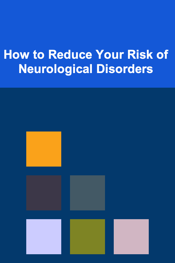 How to Reduce Your Risk of Neurological Disorders