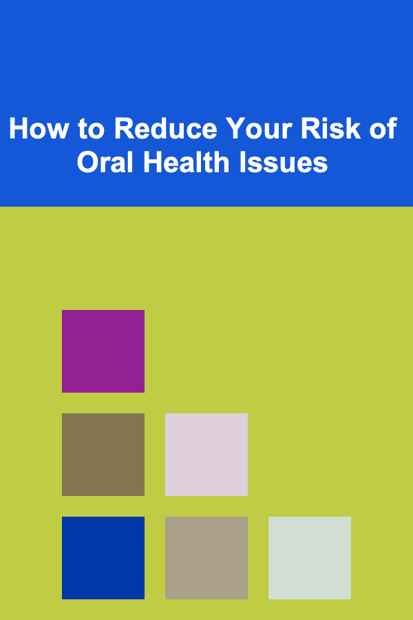 How to Reduce Your Risk of Oral Health Issues
