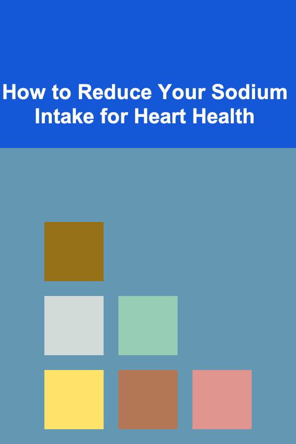 How to Reduce Your Sodium Intake for Heart Health