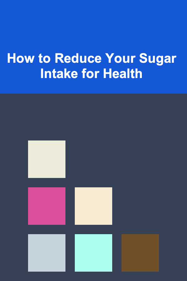 How to Reduce Your Sugar Intake for Health