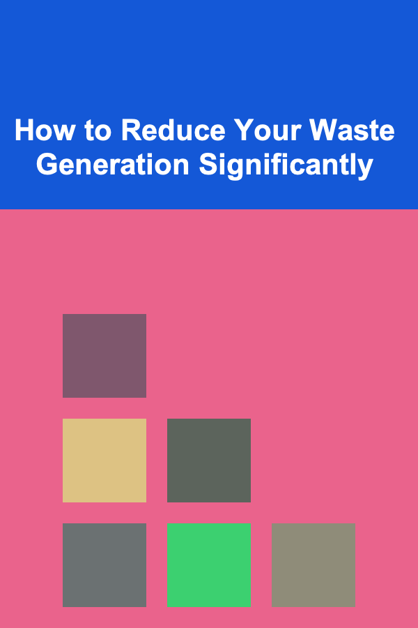 How to Reduce Your Waste Generation Significantly